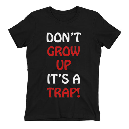 Funny Humor t shirt Don't Grow up its a trap t shirt Black Cotton Funny t shirt for women