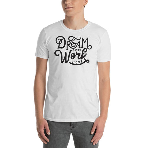 Dream Less Work More T Shirt Motivational Saying T Shirt for Men