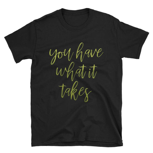 You Have What it Takes T Shirt Black Encouraging Meme T Shirt for Women - Dafakar
