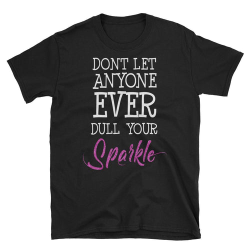 Don't Let Anyone Ever Dull Your Sparkle T Shirt Black Encouraging Quotes T Shirts for Women - Dafakar