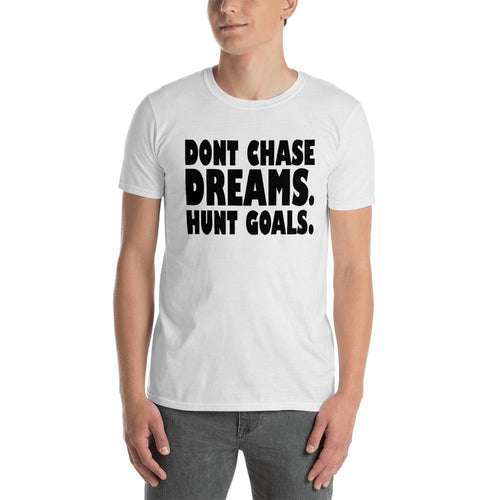 Dont Chase Dream, Hunt Goals T Shirt White Inspirational Quote T Shirt for Men - Dafakar