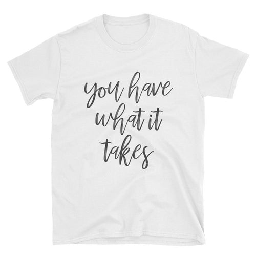 You Have What it Takes T Shirt White Encouraging Meme T Shirt for Women - Dafakar