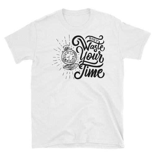 Dont Waste Your Time T Shirt White Value Your Time Saying T Shirt for Women