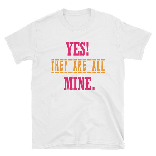 Yes They Are All Mine T Shirt White Funny Mom T Shirt - Dafakar