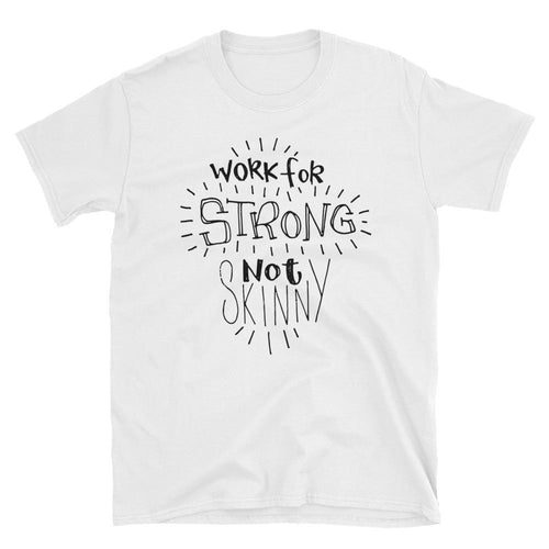 Work For Strong Not Skinny T-Shirt Inspirational Quotes for Women & Girls Tee Shirt - Dafakar