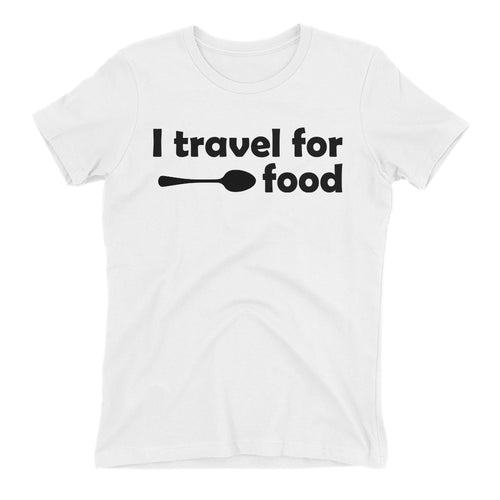 I Travel For Food T shirt Foodies T shirt White Cotton T shirt for women